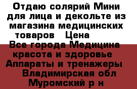 Отдаю солярий Мини для лица и декольте из магазина медицинских товаров › Цена ­ 450 - Все города Медицина, красота и здоровье » Аппараты и тренажеры   . Владимирская обл.,Муромский р-н